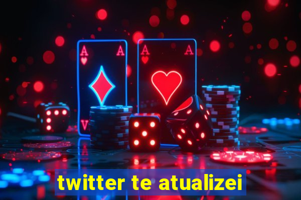 twitter te atualizei